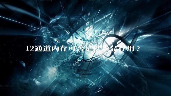 12通道内存可否足以当显存用?