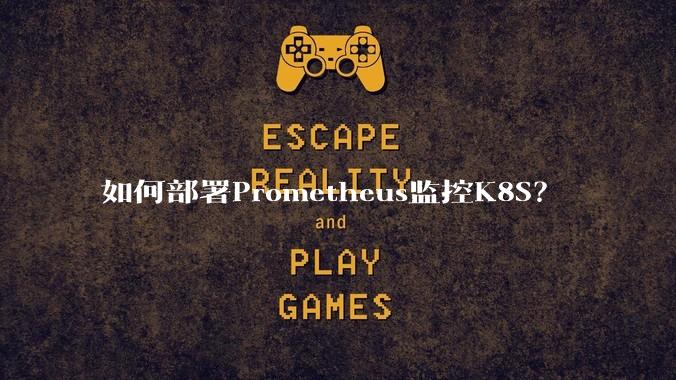 如何部署Prometheus监控K8S？