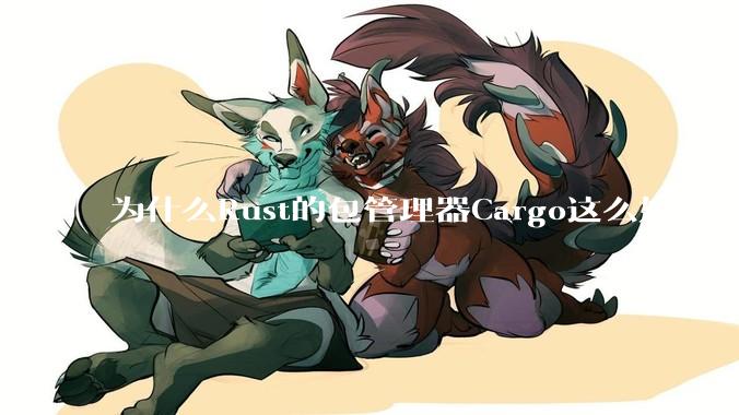 为什么Rust的包管理器Cargo这么好用？