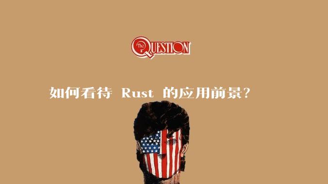 如何看待 Rust 的应用前景？