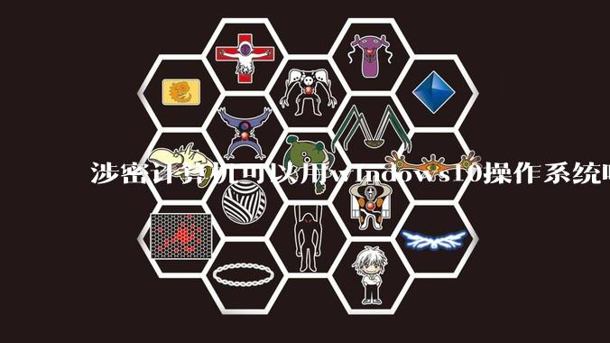 涉密计算机可以用windows10操作系统吗?