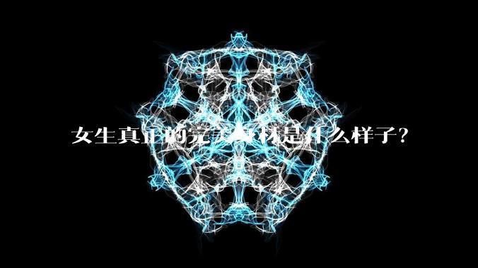 女生真正的完美身材是什么样子？